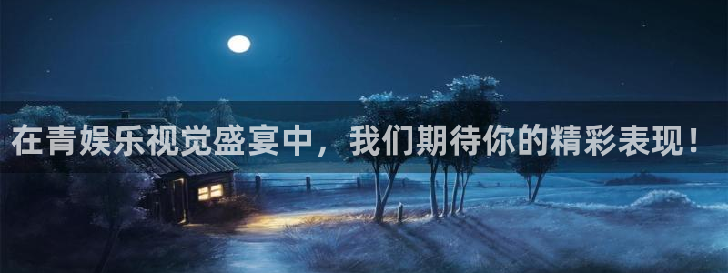 天富平台加拿大官网：在青娱乐视觉盛宴中，我们期待你的精彩表现！