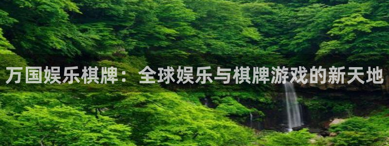 天富平台体育免费注册入口：万国娱乐棋牌：全球娱乐与棋牌游戏的新天地