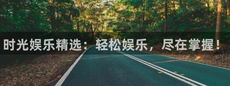 天富平台哪个游戏好爆：时光娱乐精选：轻松娱乐，尽在掌握！
